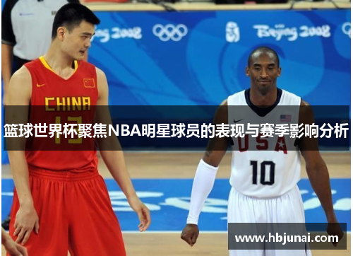 篮球世界杯聚焦NBA明星球员的表现与赛季影响分析